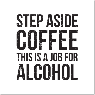Step aside coffee, this is a job for alcohol funny joke Posters and Art
